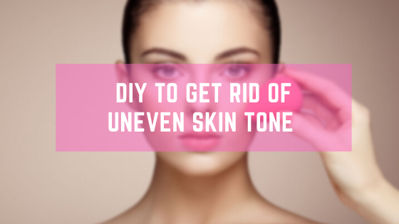 DIY To Get Rid of Uneven Skin Tone
