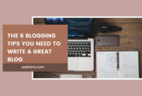 The 6 Blogging Tips You Need To Write A Great Blog