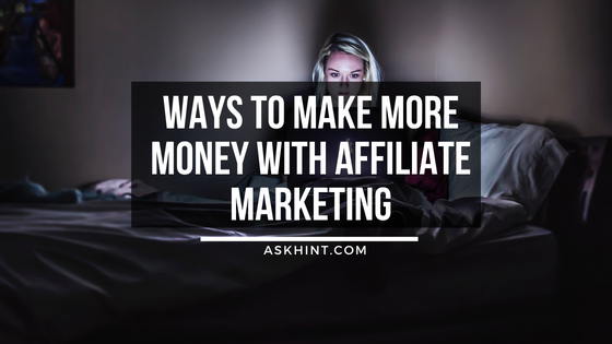 Ways to Make More Money With Affiliate Marketing