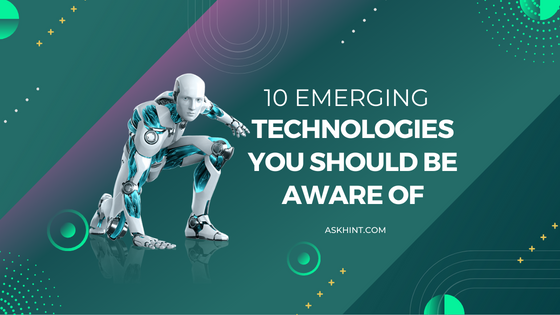 10 Emerging Technologies You Should Be Aware Of