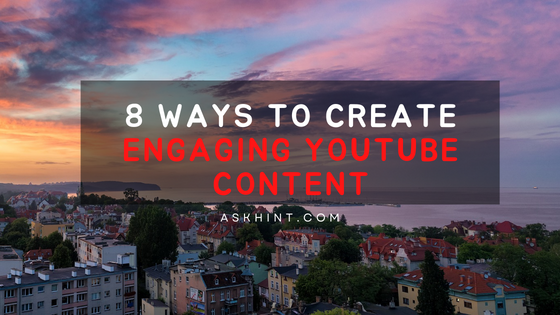 8 Ways To Create Engaging YouTube Content