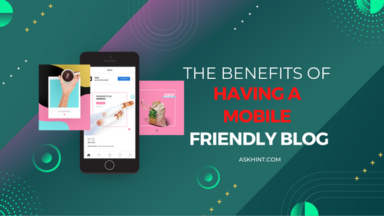 The Benefits of Having a Mobile Friendly Blog