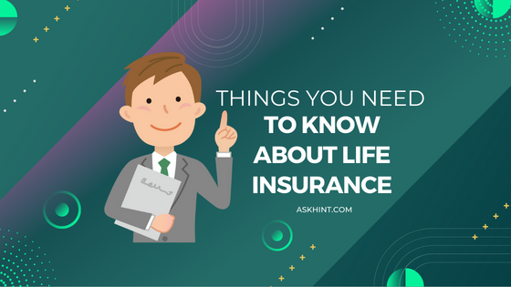 Things You Need To Know about Life Insurance