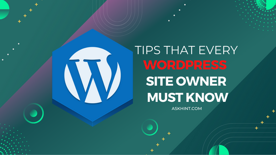 Tips That Every WordPress Site Owner Must Know