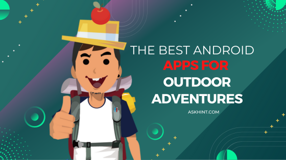 The Best Android Apps for Outdoor Adventures