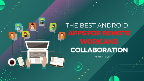 The Best Android Apps for Remote Work and Collaboration